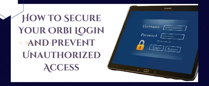 How to Secure Your Orbi Login and Prevent Unauthorized Access