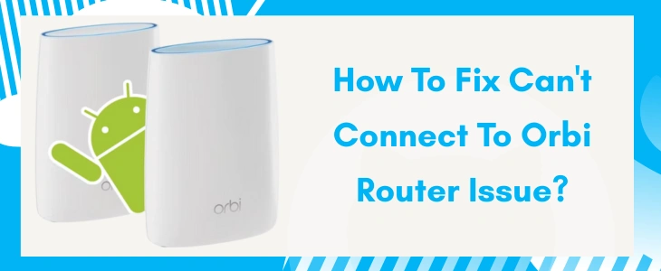 Can't Connect to Orbi Router? Quick Fixes & Troubleshooting Guide