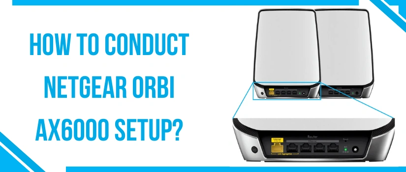 Netgear Orbi AX6000 Setup Guide – Easy Steps for Seamless WiFi 6 Mesh