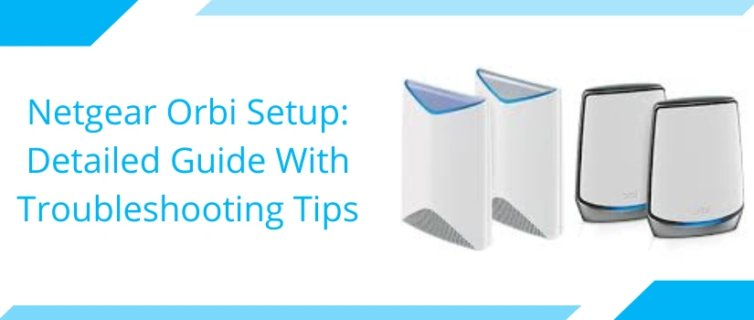 Netgear Orbi Setup: Detailed Guide With Troubleshooting Tips