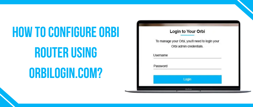 How To Configure Orbi Router Using orbilogin.com?