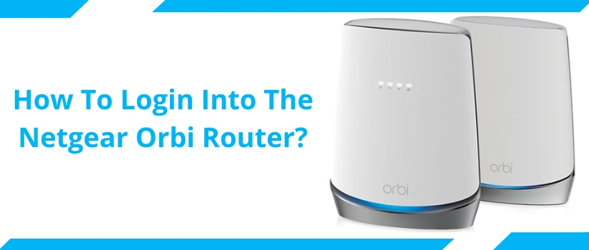 Orbi Router Login Guide | Web Browser & Orbi App Login Methods