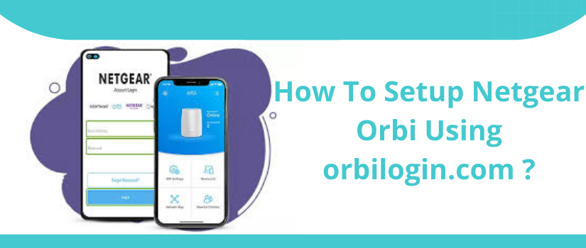 Netgear Orbi Setup Guide | Easy Installation via Orbilogin.com
