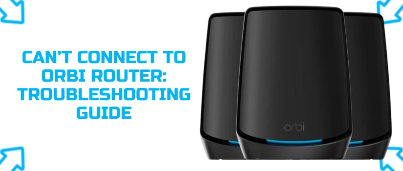 Fix Can't Connect to Orbi Router Issue | Quick Troubleshooting Guide