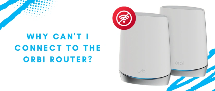 Can’t Connect to Orbi Router | Easy Fixes & Troubleshooting Guide