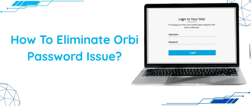Orbi Password Issue Fix | Easy Solutions to Recover Orbi Login Password