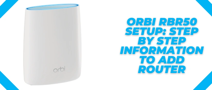 Orbi RBR50 Setup Guide | Step-by-Step Router Configuration Help