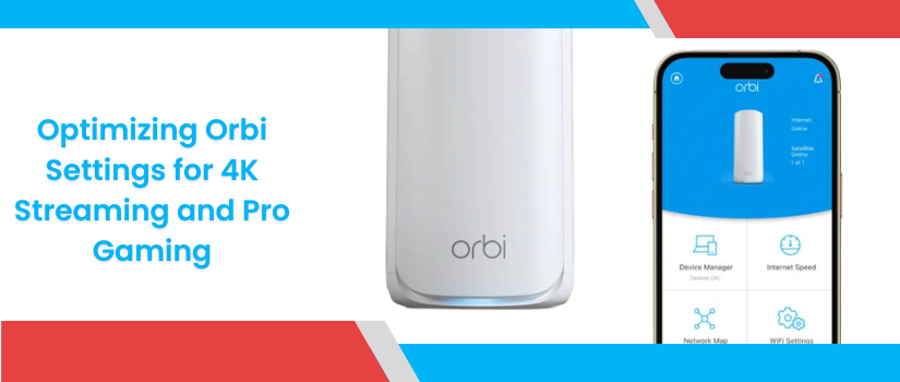 Optimizing Orbi Settings for 4K Streaming and Pro Gaming